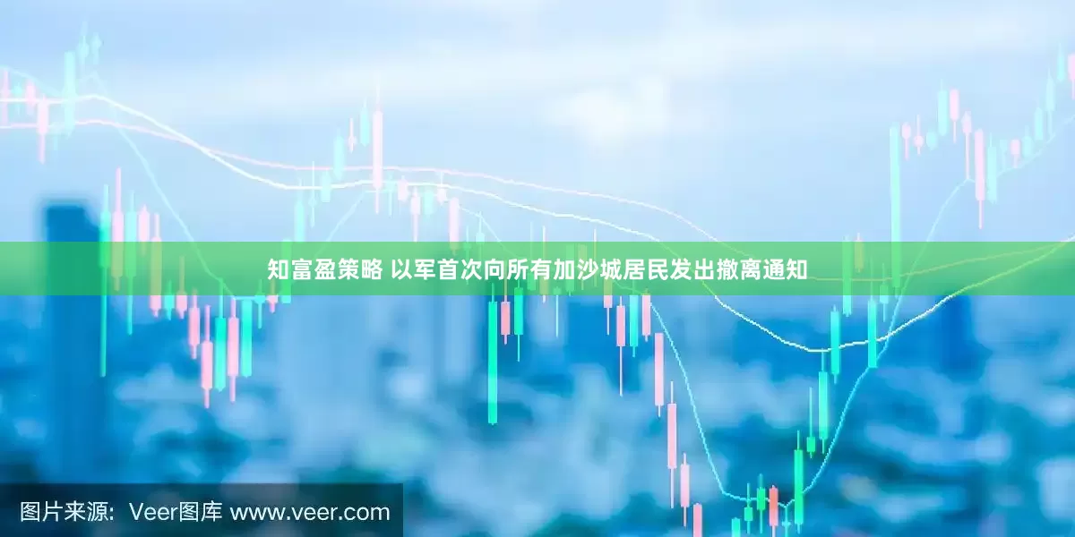 知富盈策略 以军首次向所有加沙城居民发出撤离通知