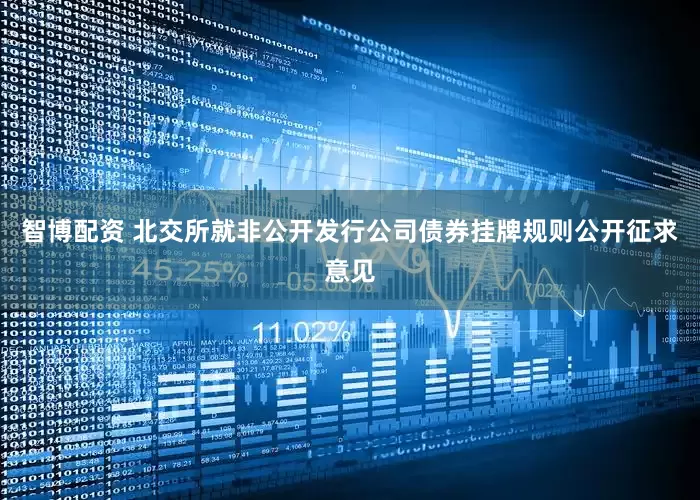 智博配资 北交所就非公开发行公司债券挂牌规则公开征求意见